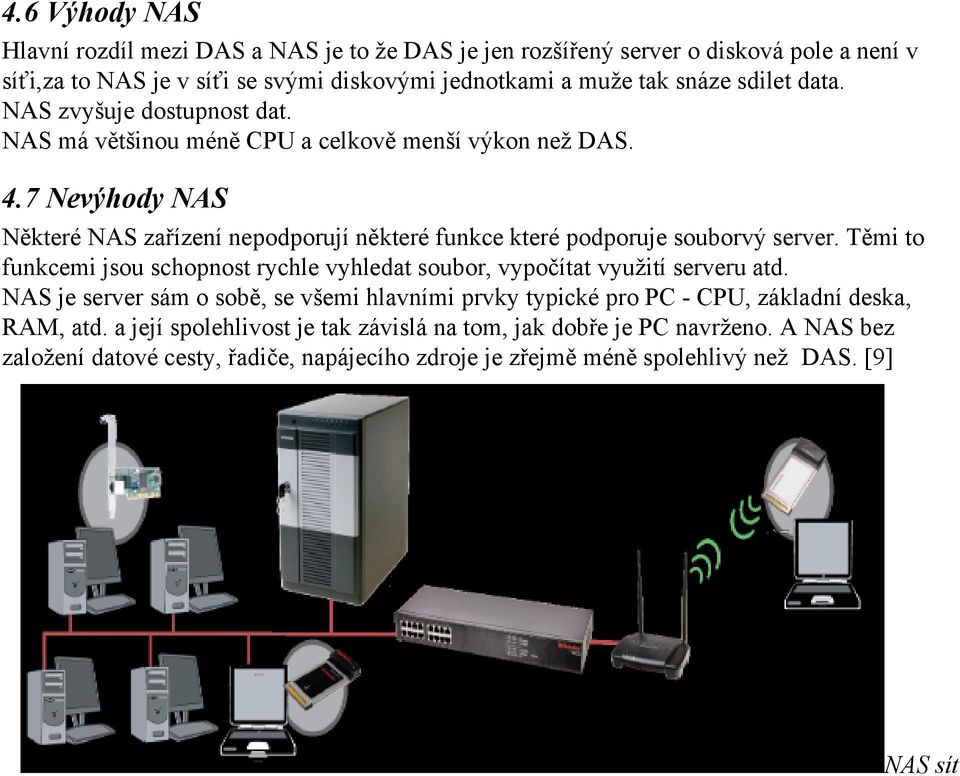 7 Nevýhody NAS Některé NAS zařízení nepodporují některé funkce které podporuje souborvý server. Těmi to funkcemi jsou schopnost rychle vyhledat soubor, vypočítat využití serveru atd.