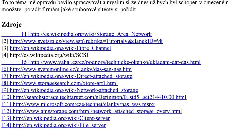 vahal.cz/cz/podpora/technicke-okenko/ukladani-dat-das.html [6] http://www.systemonline.cz/clanky/das-san-nas.htm [7] http://en.wikipedia.org/wiki/direct-attached_storage [8] http://www.storagesearch.