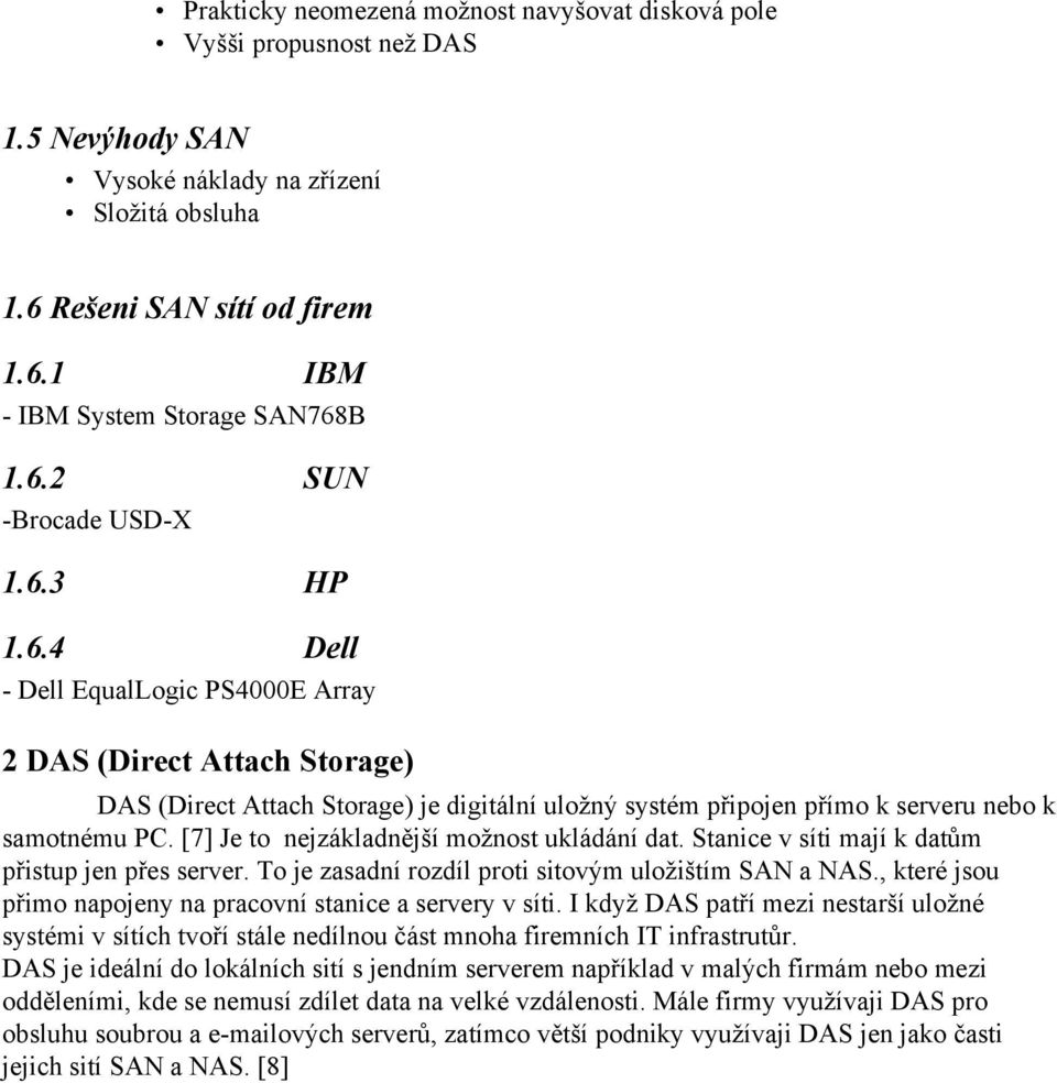 [7] Je to nejzákladnější možnost ukládání dat. Stanice v síti mají k datům přistup jen přes server. To je zasadní rozdíl proti sitovým uložištím SAN a NAS.