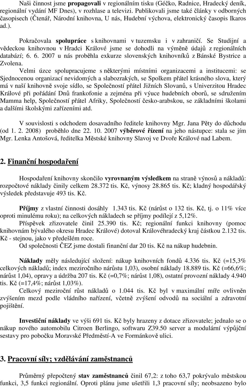 Se Studijní a vědeckou knihovnou v Hradci Králové jsme se dohodli na výměně údajů z regionálních databází; 6. 6. 2007 u nás proběhla exkurze slovenských knihovníků z Bánské Bystrice a Zvolena.