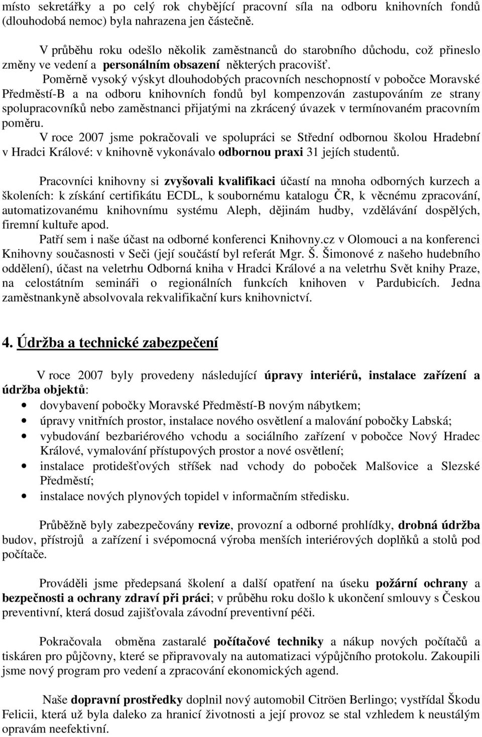 Poměrně vysoký výskyt dlouhodobých pracovních neschopností v pobočce Moravské Předměstí-B a na odboru knihovních fondů byl kompenzován zastupováním ze strany spolupracovníků nebo zaměstnanci