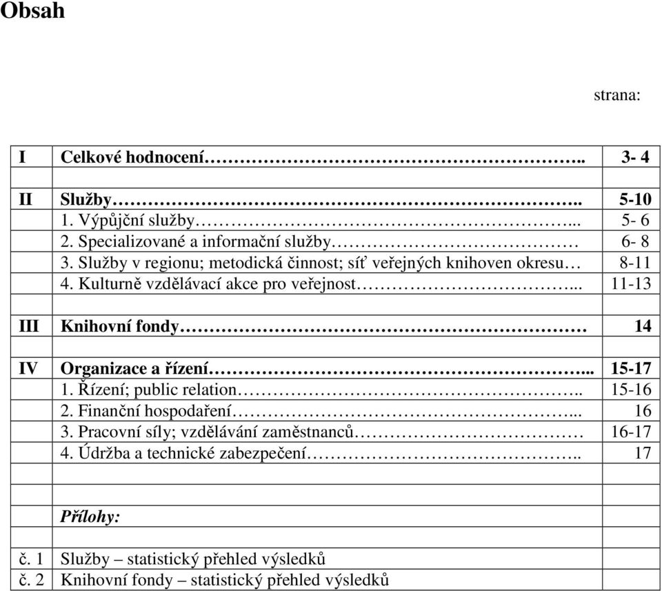 .. 11-13 III Knihovní fondy 14 IV Organizace a řízení... 15-17 1. Řízení; public relation.. 15-16 2. Finanční hospodaření... 16 3.