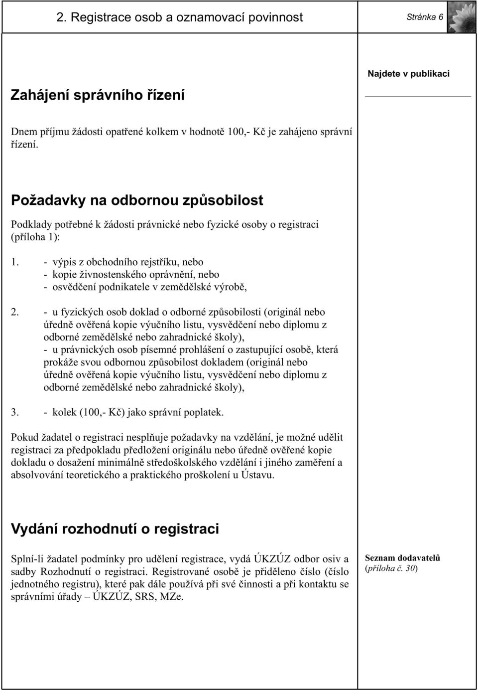 - výpis z obchodního rejst íku, nebo - kopie živnostenského oprávn ní, nebo - osv d ení podnikatele v zem d lské výrob, 2.