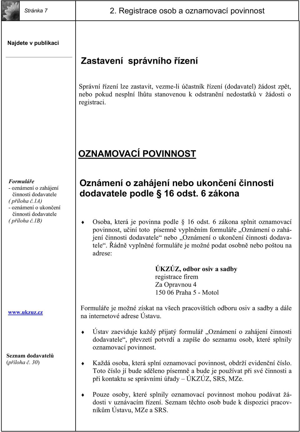 odstran ní nedostatk v žádosti o registraci. OZNAMOVACÍ POVINNOST Formulá e - oznámení o zahájení innosti dodavatele ( p íloha.1a) - oznámení o ukon ení innosti dodavatele ( p íloha.