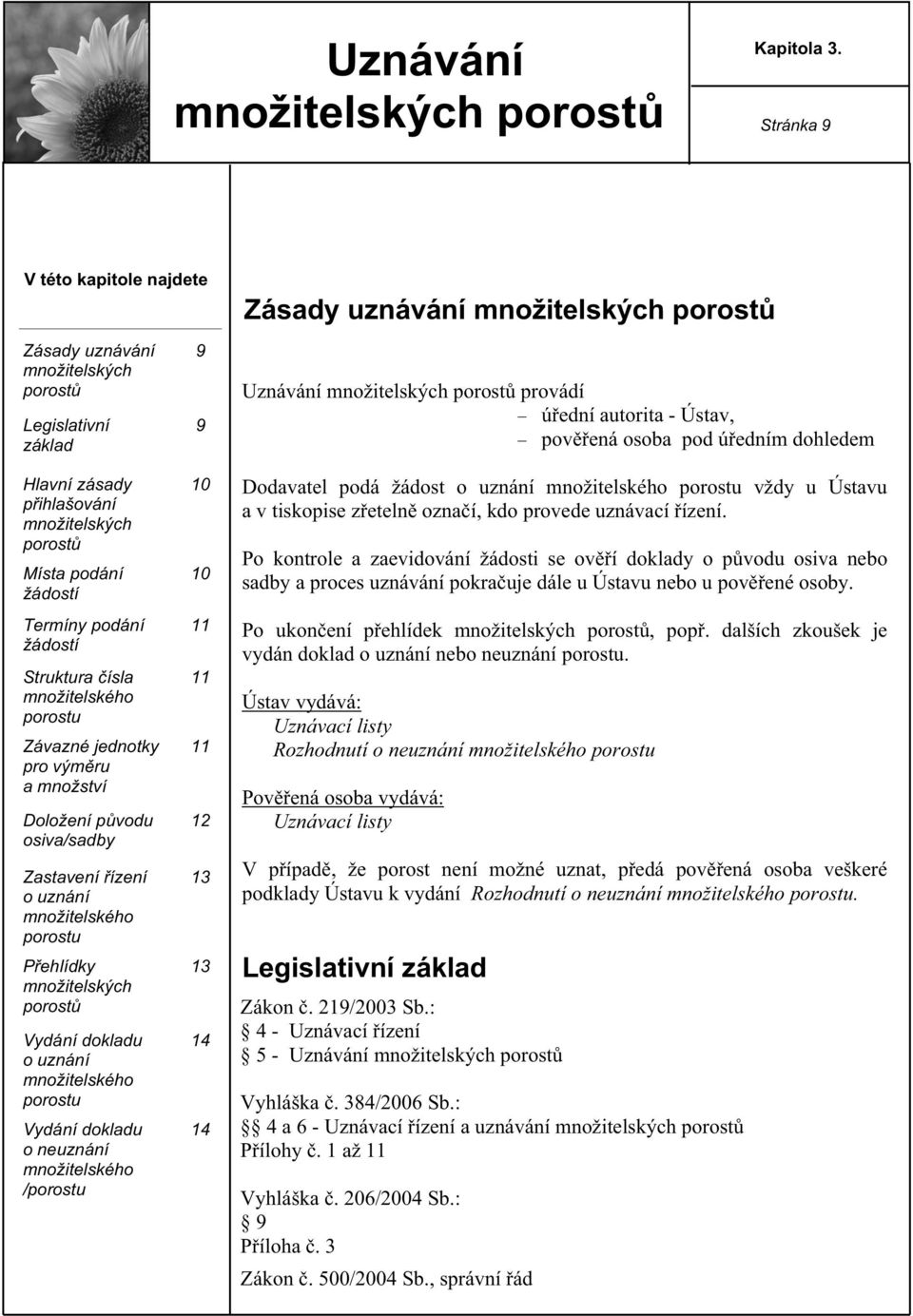 Termíny podání žádostí Struktura ísla množitelského porostu Závazné jednotky pro vým ru a množství Doložení p vodu osiva/sadby Zastavení ízení o uznání množitelského porostu P ehlídky množitelských