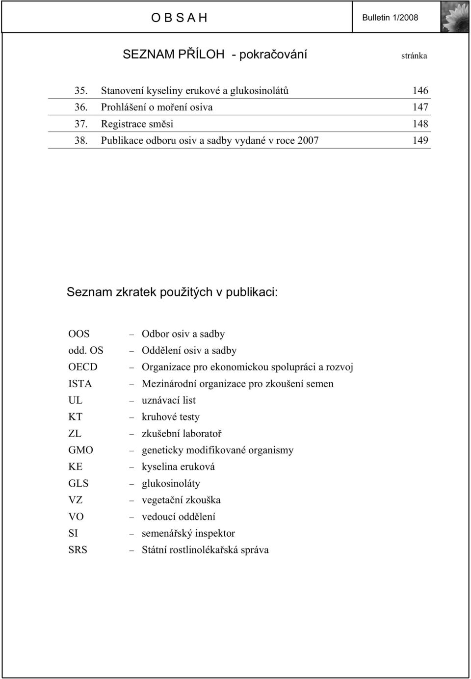 OS OECD ISTA UL KT ZL GMO KE GLS VZ VO SI SRS Odbor osiv a sadby Odd lení osiv a sadby Organizace pro ekonomickou spolupráci a rozvoj Mezinárodní organizace pro