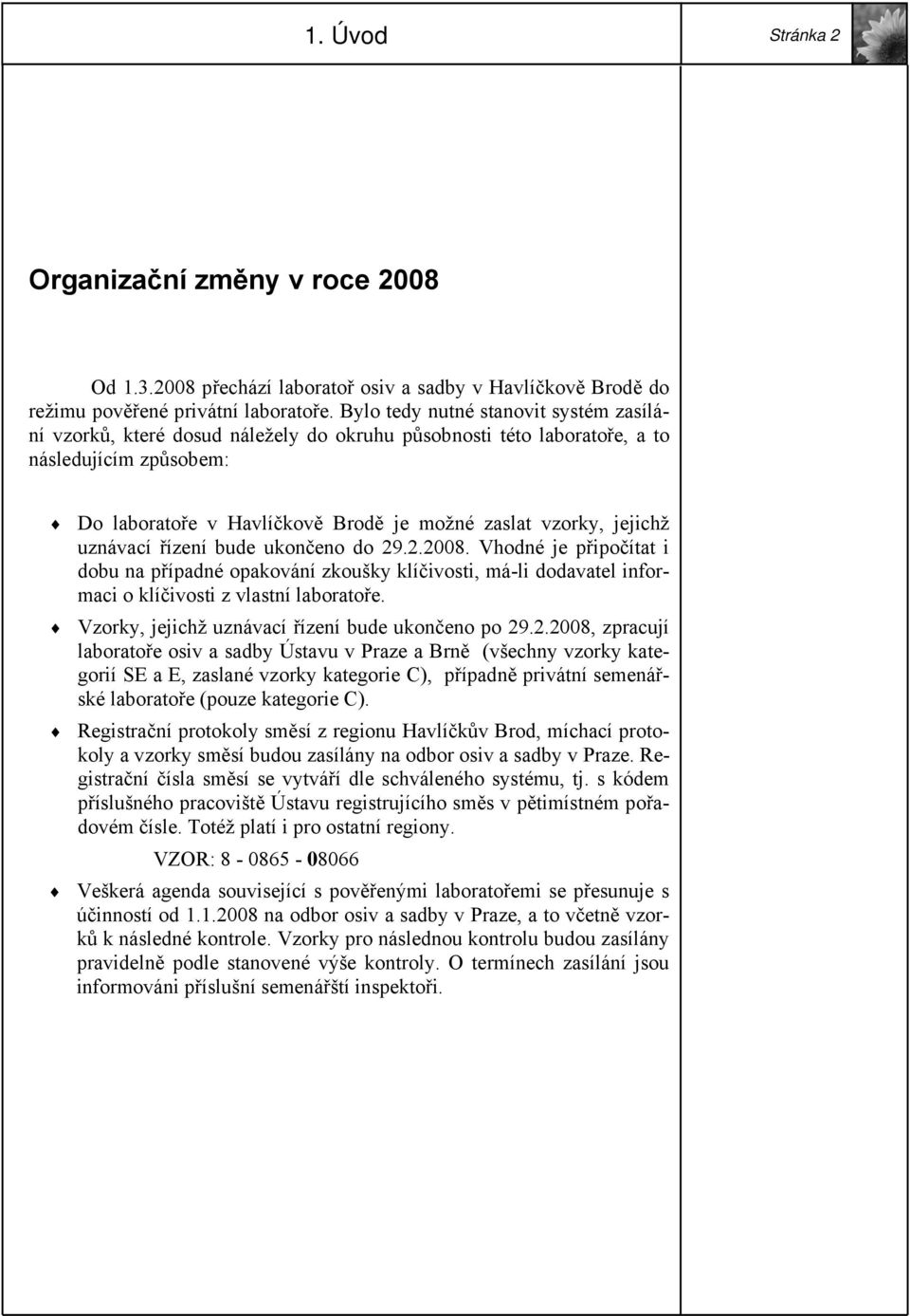 jejichž uznávací řízení bude ukončeno do 29.2.2008. Vhodné je připočítat i dobu na případné opakování zkoušky klíčivosti, má-li dodavatel informaci o klíčivosti z vlastní laboratoře.