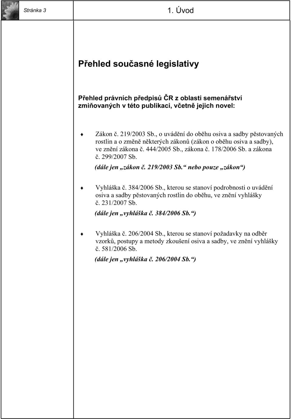 (dále jen zákon. 219/2003 Sb. nebo pouze zákon ) Vyhláška. 384/2006 Sb., kterou se stanoví podrobnosti o uvád ní osiva a sadby p stovaných rostlin do ob hu, ve zn ní vyhlášky. 231/2007 Sb.