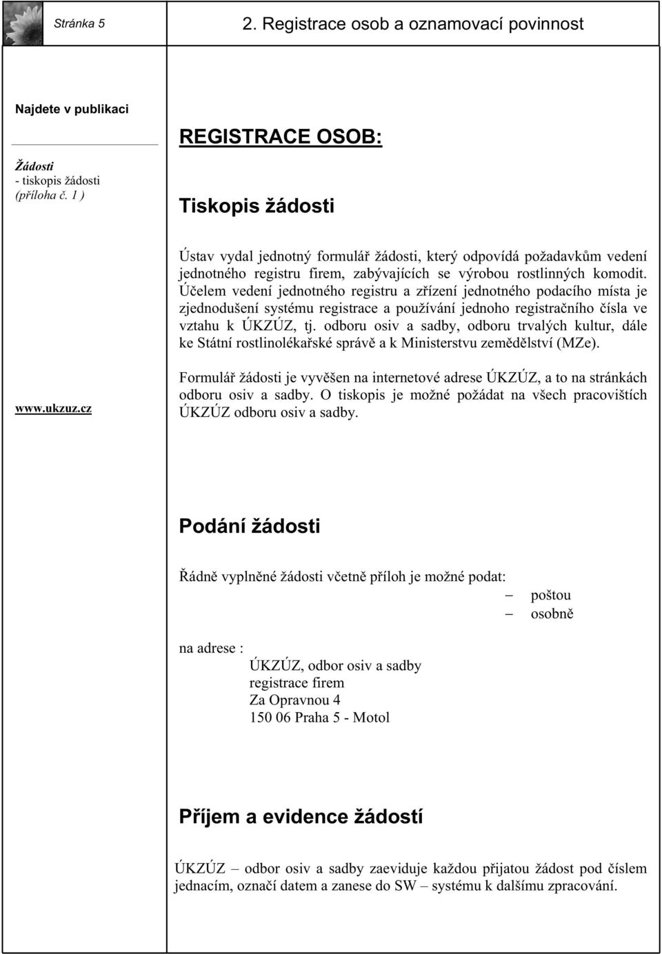 Ú elem vedení jednotného registru a z ízení jednotného podacího místa je zjednodušení systému registrace a používání jednoho registra ního ísla ve vztahu k ÚKZÚZ, tj.