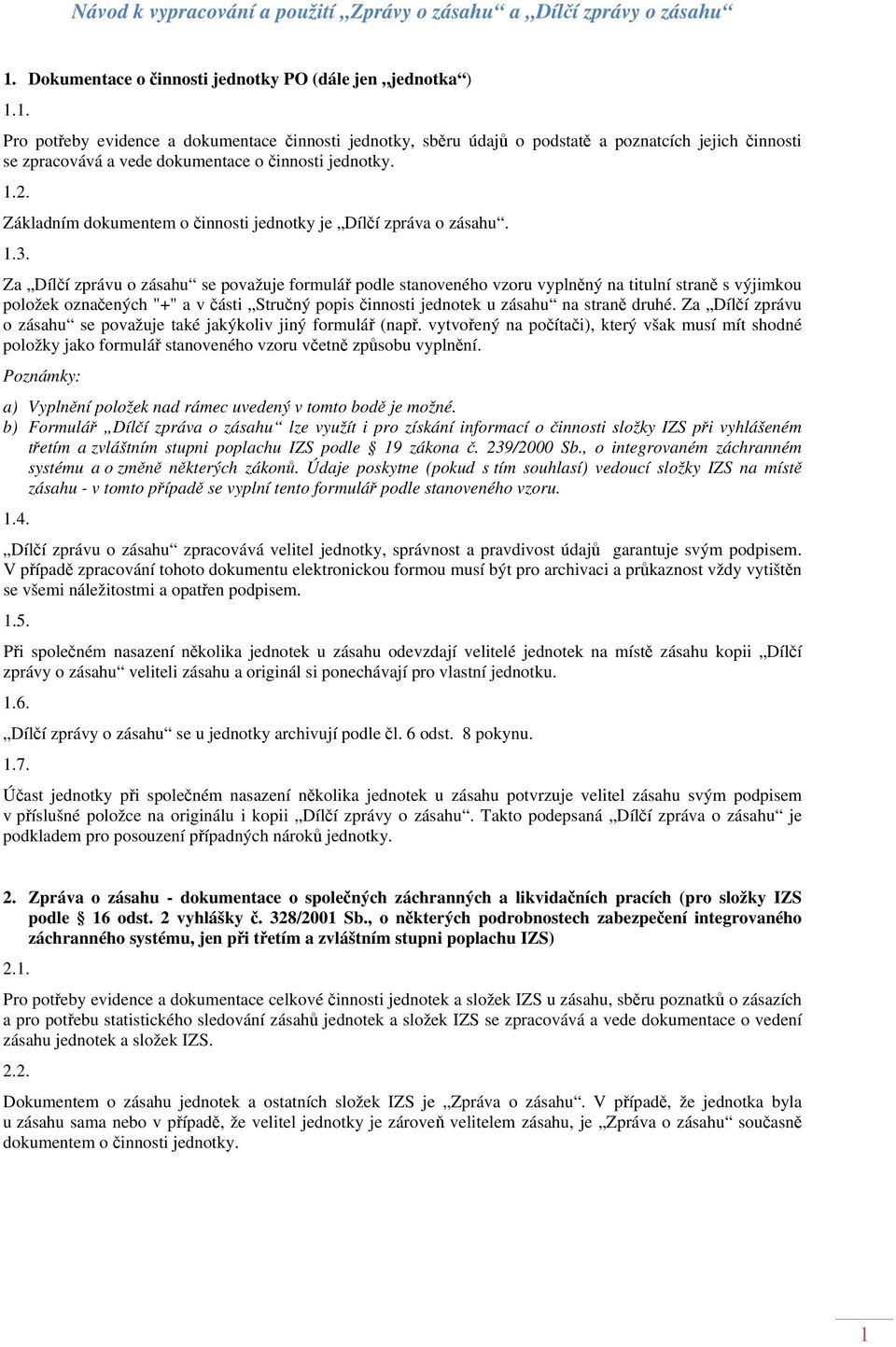 1. Pro potřeby evidence a dokumentace činnosti jednotky, sběru údajů o podstatě a poznatcích jejich činnosti se zpracovává a vede dokumentace o činnosti jednotky. 1.2.