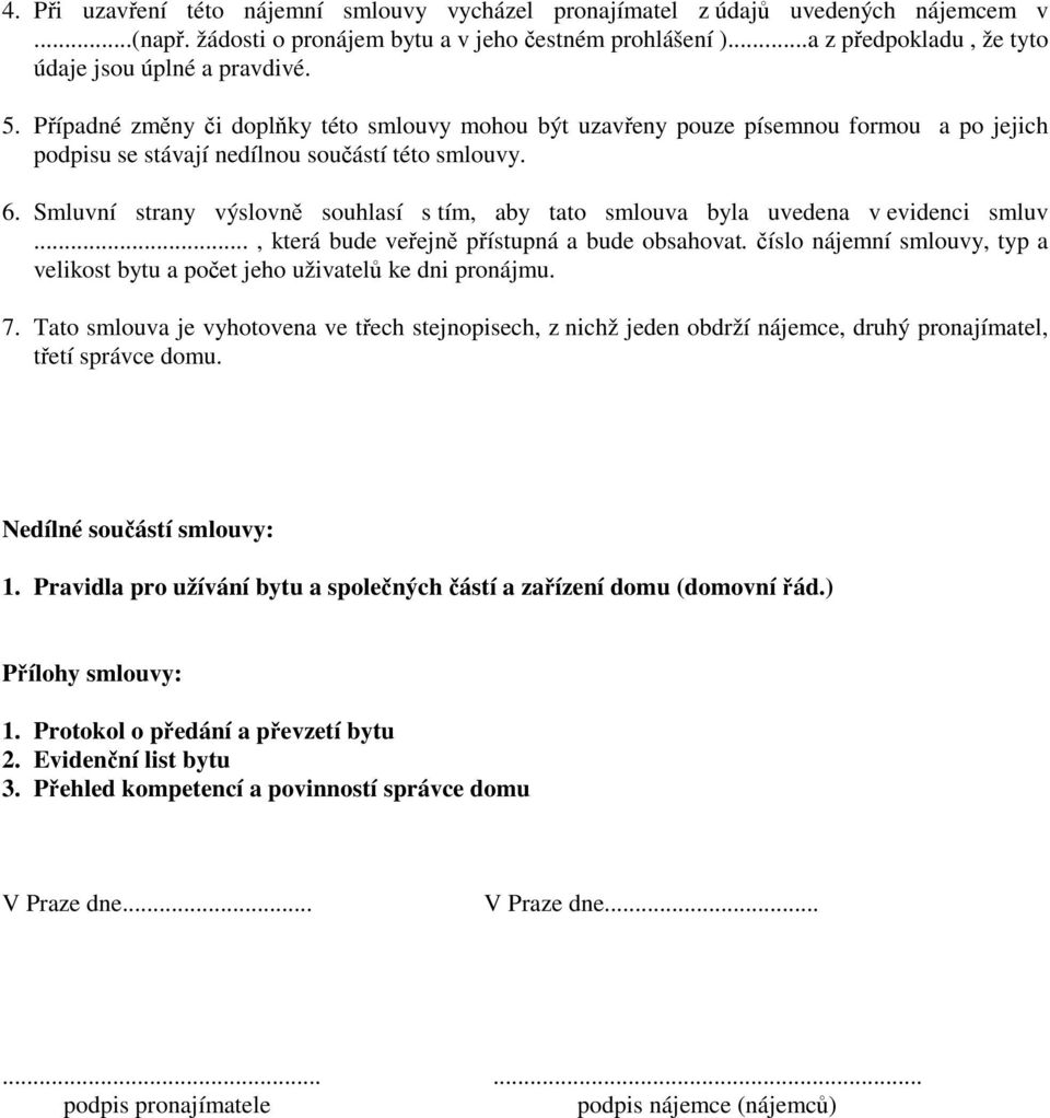 Smluvní strany výslovn souhlasí s tím, aby tato smlouva byla uvedena v evidenci smluv..., která bude veejn pístupná a bude obsahovat.