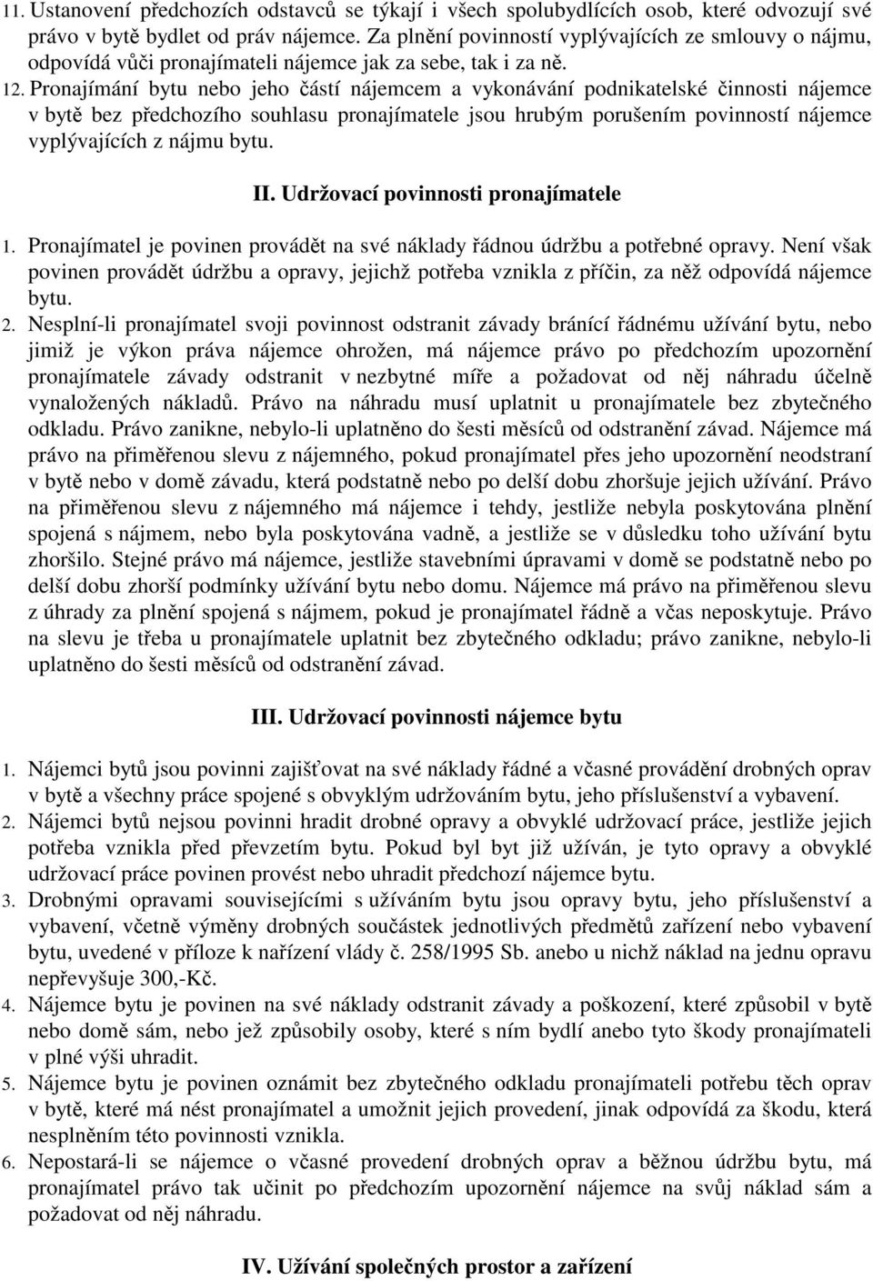 Pronajímání bytu nebo jeho ástí nájemcem a vykonávání podnikatelské innosti nájemce v byt bez pedchozího souhlasu pronajímatele jsou hrubým porušením povinností nájemce vyplývajících z nájmu bytu. II.