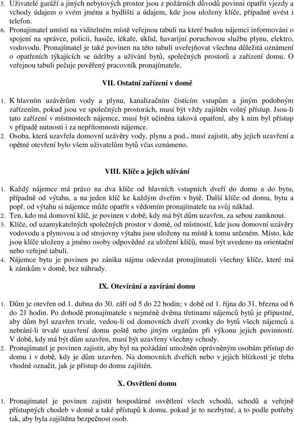 Pronajímatel je také povinen na této tabuli uveejovat všechna dležitá oznámení o opateních týkajících se údržby a užívání byt, spolených prostor a zaízení domu.