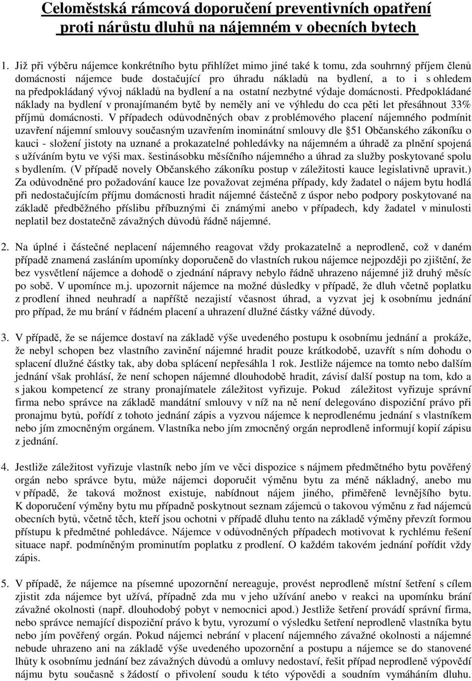 náklad na bydlení a na ostatní nezbytné výdaje domácnosti. Pedpokládané náklady na bydlení v pronajímaném byt by nemly ani ve výhledu do cca pti let pesáhnout 33% píjm domácnosti.