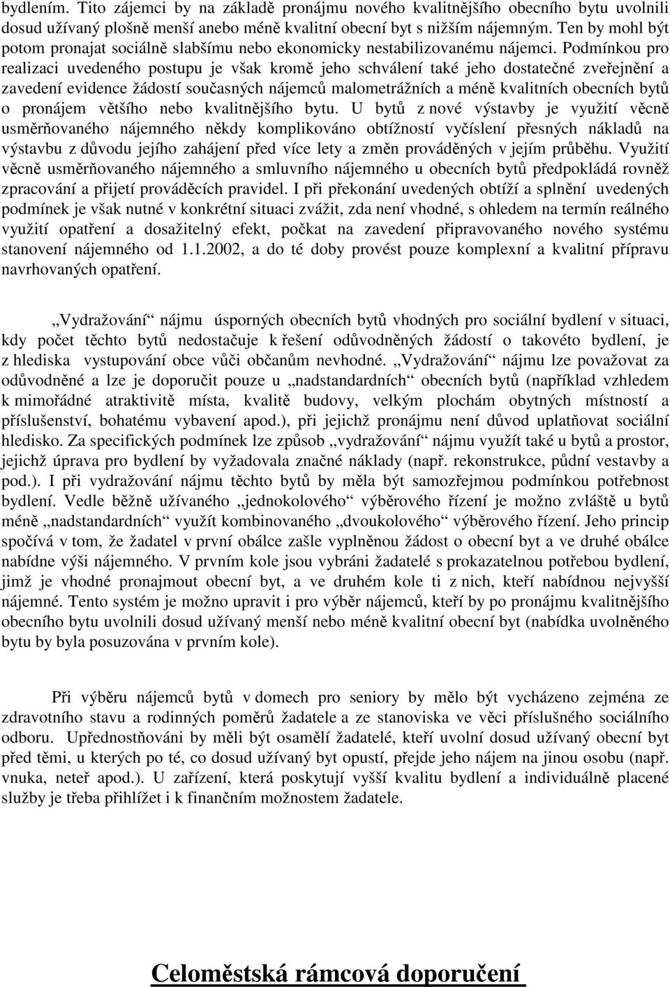 Podmínkou pro realizaci uvedeného postupu je však krom jeho schválení také jeho dostatené zveejnní a zavedení evidence žádostí souasných nájemc malometrážních a mén kvalitních obecních byt o pronájem