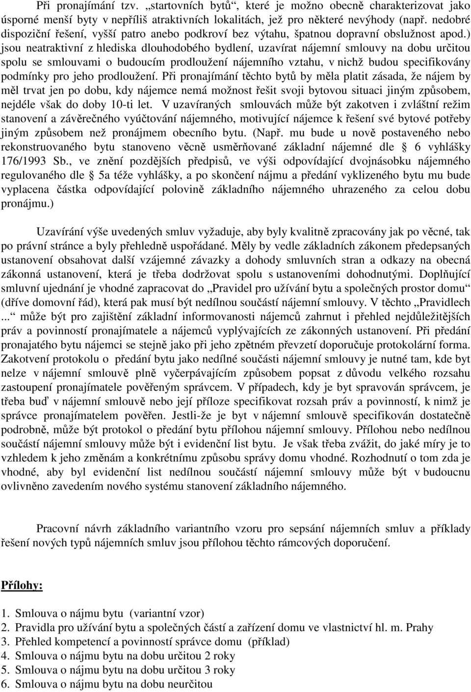 ) jsou neatraktivní z hlediska dlouhodobého bydlení, uzavírat nájemní smlouvy na dobu uritou spolu se smlouvami o budoucím prodloužení nájemního vztahu, v nichž budou specifikovány podmínky pro jeho