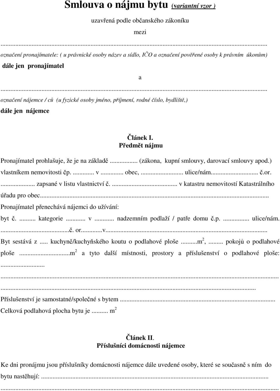 .. oznaení nájemce / c (u fyzické osoby jméno, píjmení, rodné íslo, bydlišt,) dále jen nájemce lánek I. Pedmt nájmu Pronajímatel prohlašuje, že je na základ.