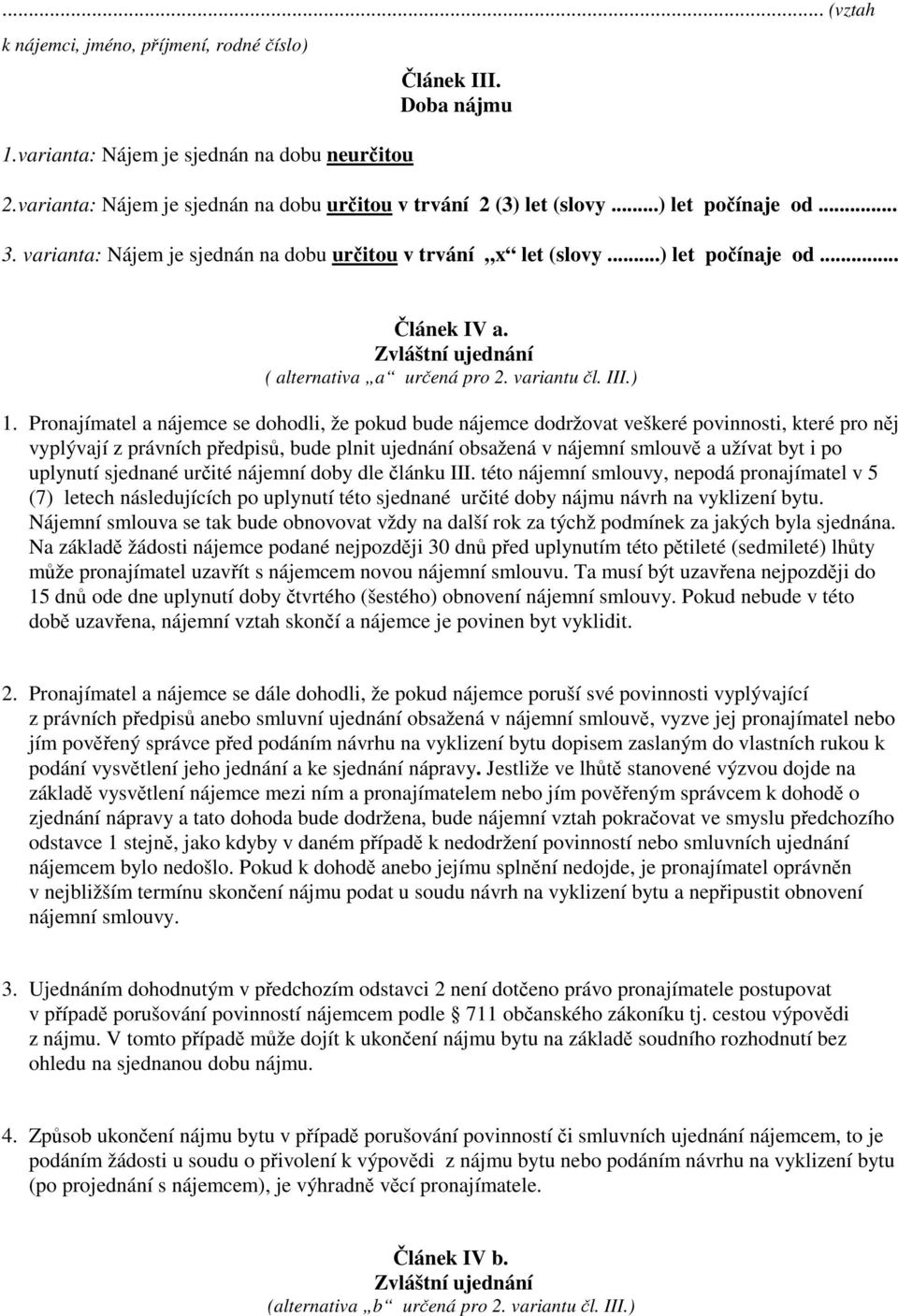 Pronajímatel a nájemce se dohodli, že pokud bude nájemce dodržovat veškeré povinnosti, které pro nj vyplývají z právních pedpis, bude plnit ujednání obsažená v nájemní smlouv a užívat byt i po