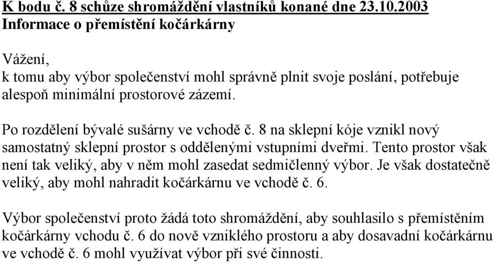 Po rozdělení bývalé sušárny ve vchodě č. 8 na sklepní kóje vznikl nový samostatný sklepní prostor s oddělenými vstupními dveřmi.