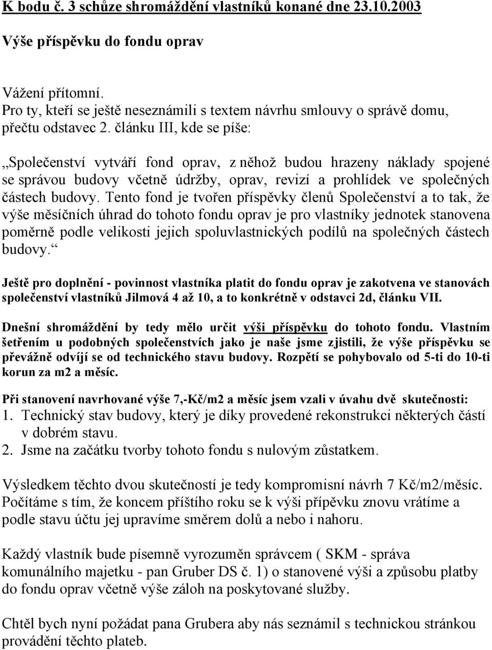 článku III, kde se píše: Společenství vytváří fond oprav, z něhož budou hrazeny náklady spojené se správou budovy včetně údržby, oprav, revizí a prohlídek ve společných částech budovy.