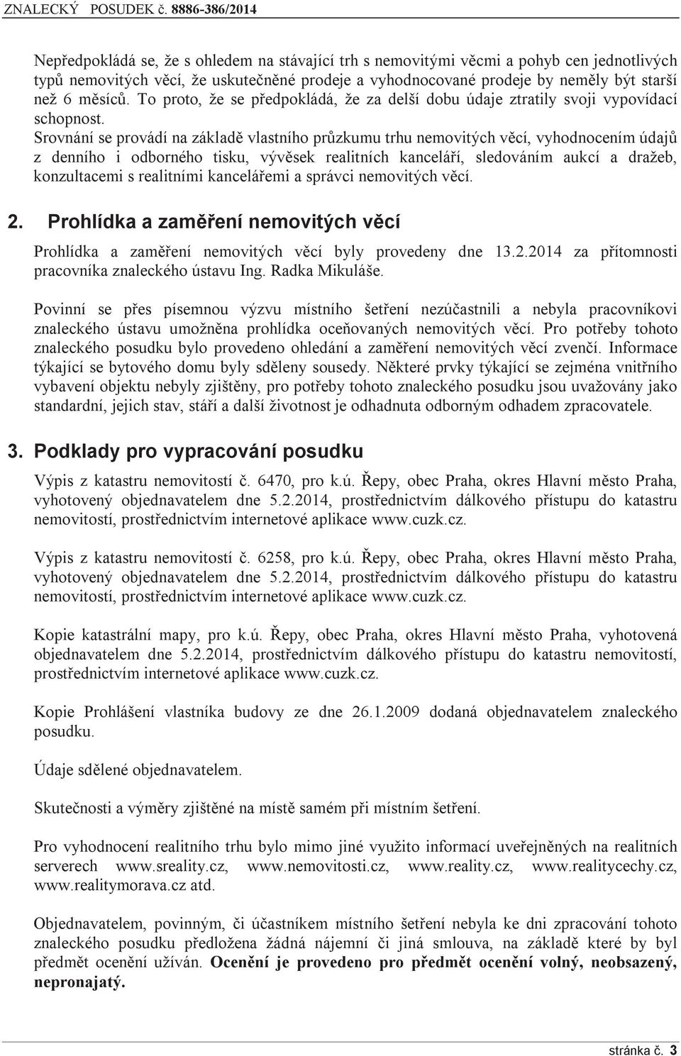 Srovnání se provádí na základě vlastního průzkumu trhu nemovitých věcí, vyhodnocením údajů z denního i odborného tisku, vývěsek realitních kanceláří, sledováním aukcí a dražeb, konzultacemi s