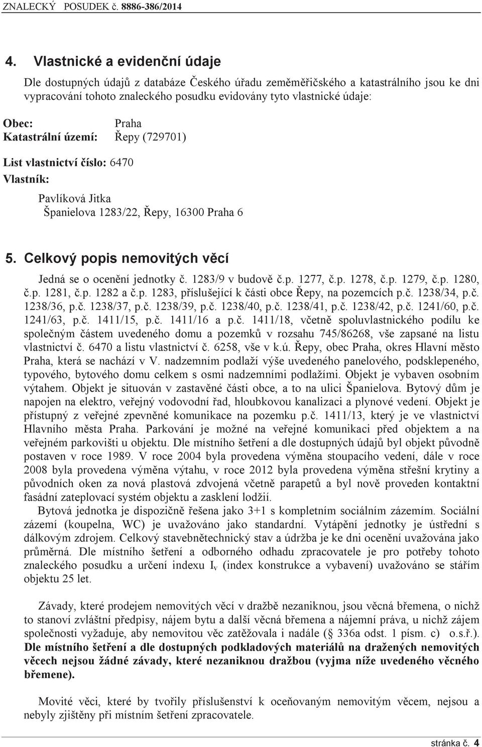 1283/9 v budově č.p. 1277, č.p. 1278, č.p. 1279, č.p. 1280, č.p. 1281, č.p. 1282 a č.p. 1283, příslušející k části obce Řepy, na pozemcích p.č. 1238/34, p.č. 1238/36, p.č. 1238/37, p.č. 1238/39, p.č. 1238/40, p.