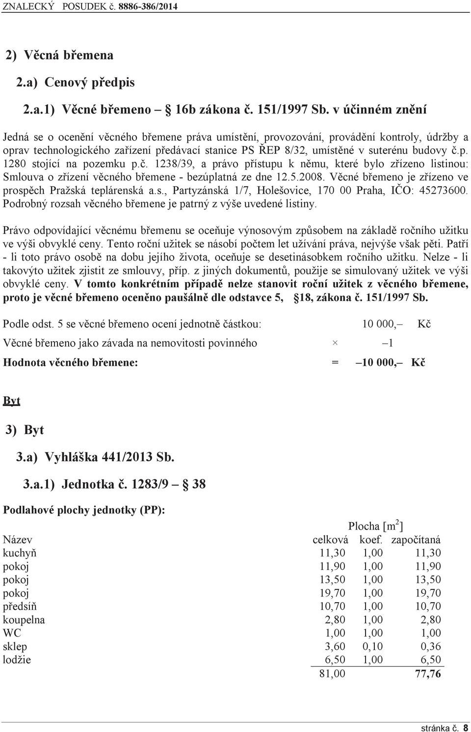 p. 1280 stojící na pozemku p.č. 1238/39, a právo přístupu k němu, které bylo zřízeno listinou: Smlouva o zřízení věcného břemene - bezúplatná ze dne 12.5.2008.