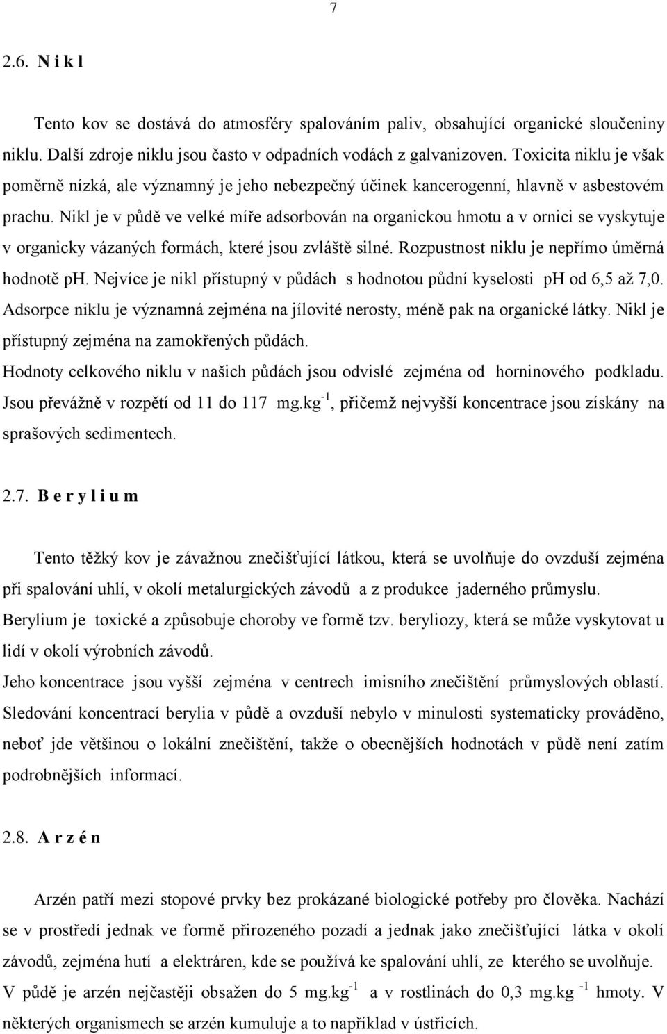 Nikl je v půdě ve velké míře adsorbován na organickou hmotu a v ornici se vyskytuje v organicky vázaných formách, které jsou zvláště silné. Rozpustnost niklu je nepřímo úměrná hodnotě ph.