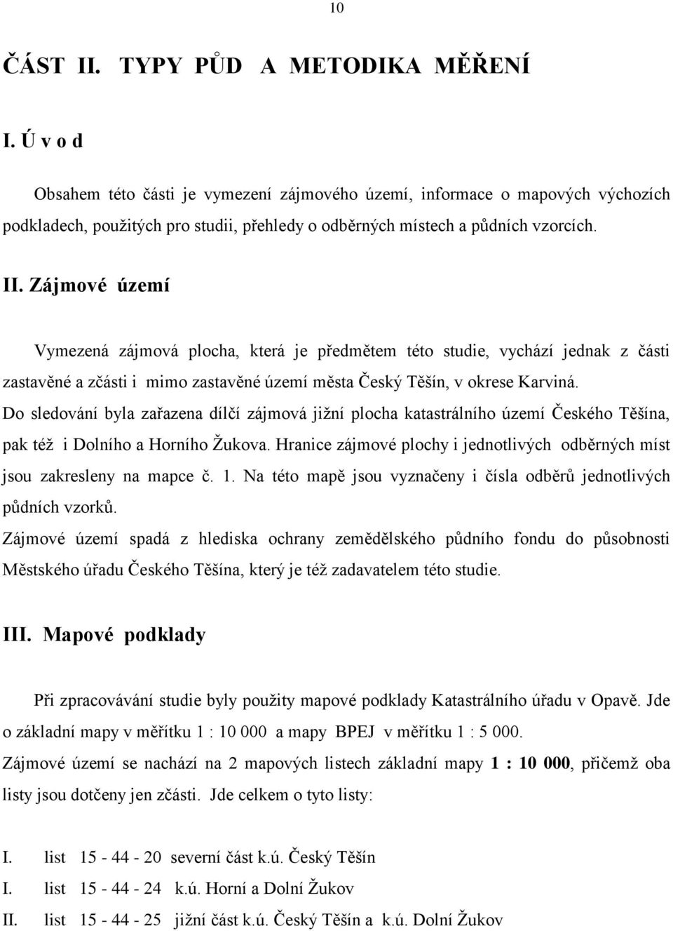 Zájmové území Vymezená zájmová plocha, která je předmětem této studie, vychází jednak z části zastavěné a zčásti i mimo zastavěné území města Český Těšín, v okrese Karviná.