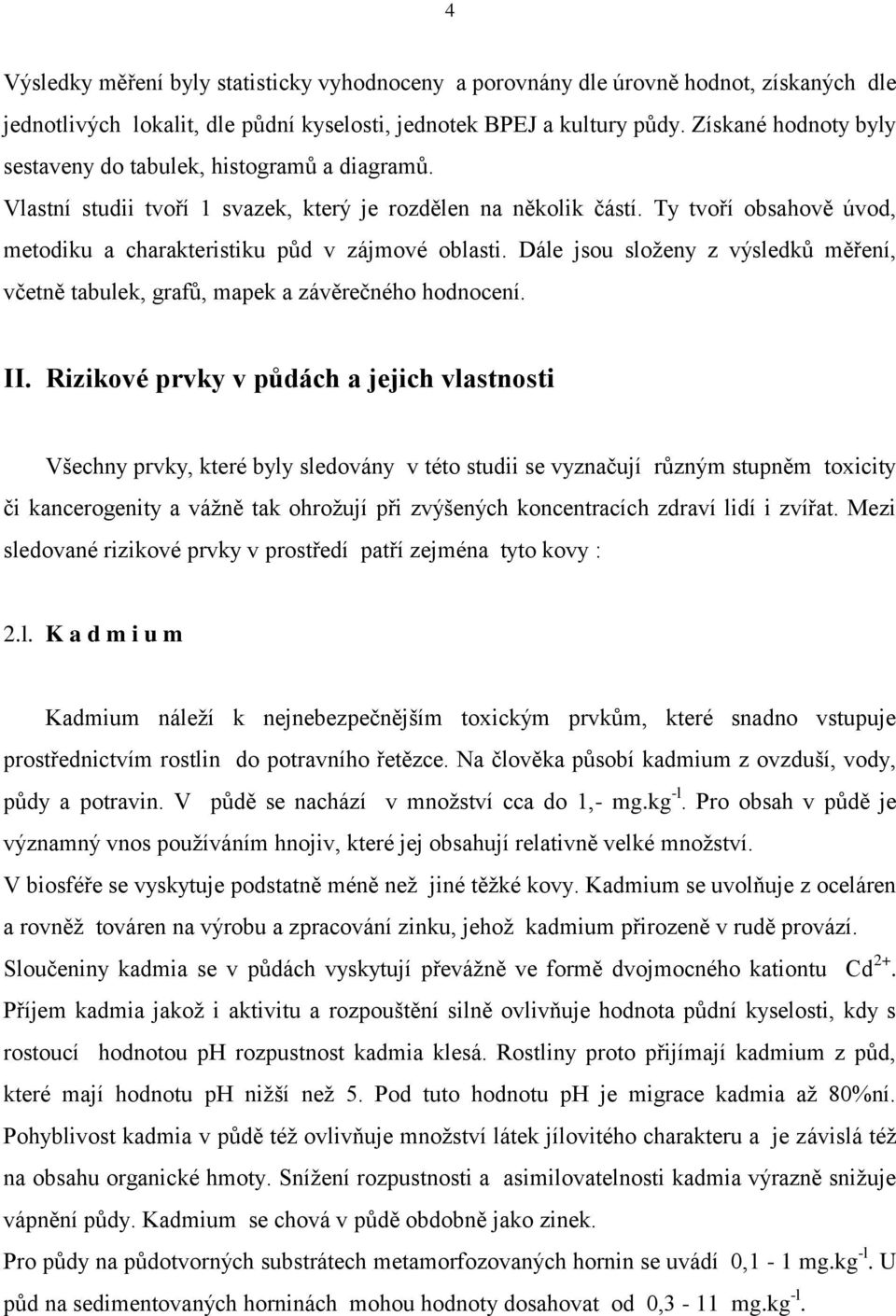 Ty tvoří obsahově úvod, metodiku a charakteristiku půd v zájmové oblasti. Dále jsou složeny z výsledků měření, včetně tabulek, grafů, mapek a závěrečného hodnocení. II.