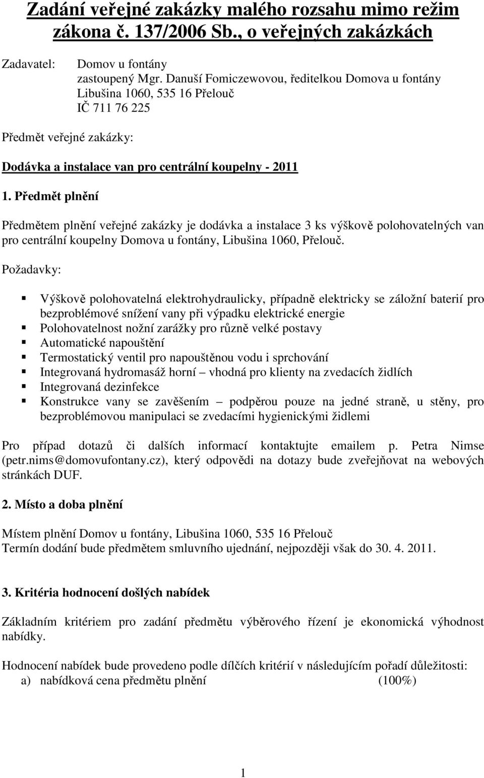 Předmět plnění Předmětem plnění veřejné zakázky je dodávka a instalace 3 ks výškově polohovatelných van pro centrální koupelny Domova u fontány, Libušina 1060, Přelouč.