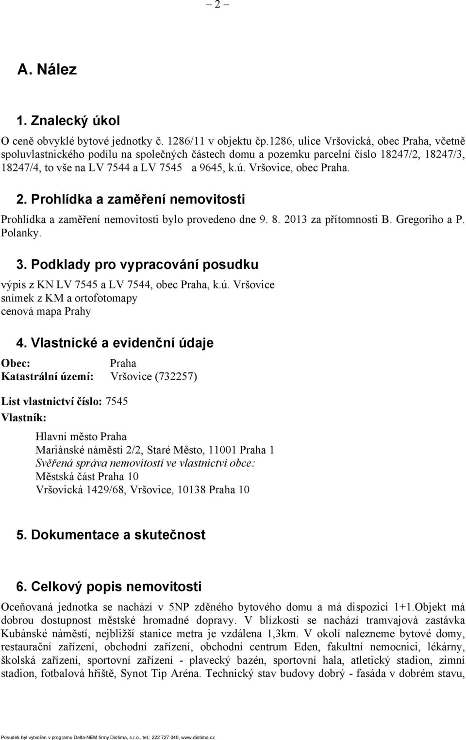 Vršovice, obec Praha. 2. Prohlídka a zaměření nemovitosti Prohlídka a zaměření nemovitosti bylo provedeno dne 9. 8. 2013 za přítomnosti B. Gregoriho a P. Polanky. 3.