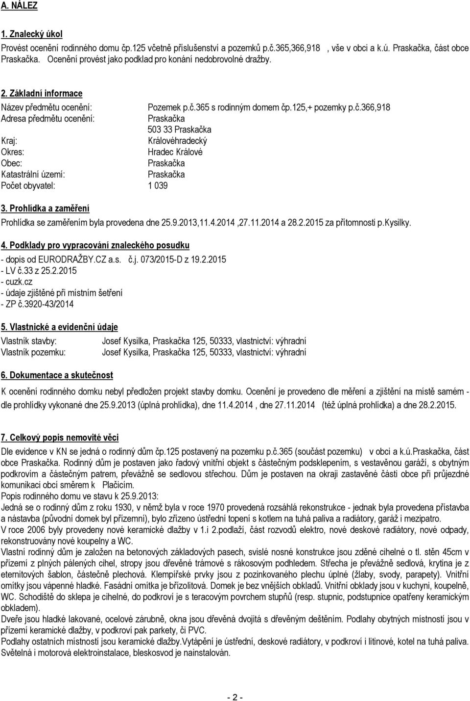 365 s rodinným domem čp.125,+ pozemky p.č.366,918 Adresa předmětu ocenění: Praskačka 503 33 Praskačka Kraj: Královéhradecký Okres: Hradec Králové Obec: Praskačka Katastrální území: Praskačka Počet obyvatel: 1 039 3.