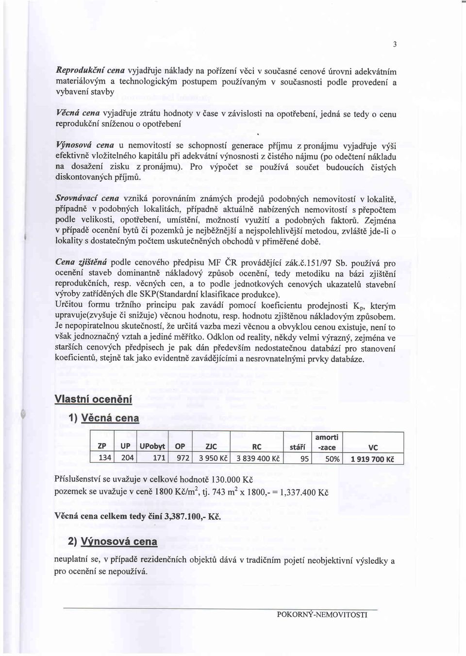 loziteln6ho kapit6lu pii adekitni linosnosti z dist6ho n6jmu (po odedteni n6kladu na dosazeni zisku z pronsjmu). Pro ypodet se pouli soudet budoucfch disfjch diskontoanych piij mti.