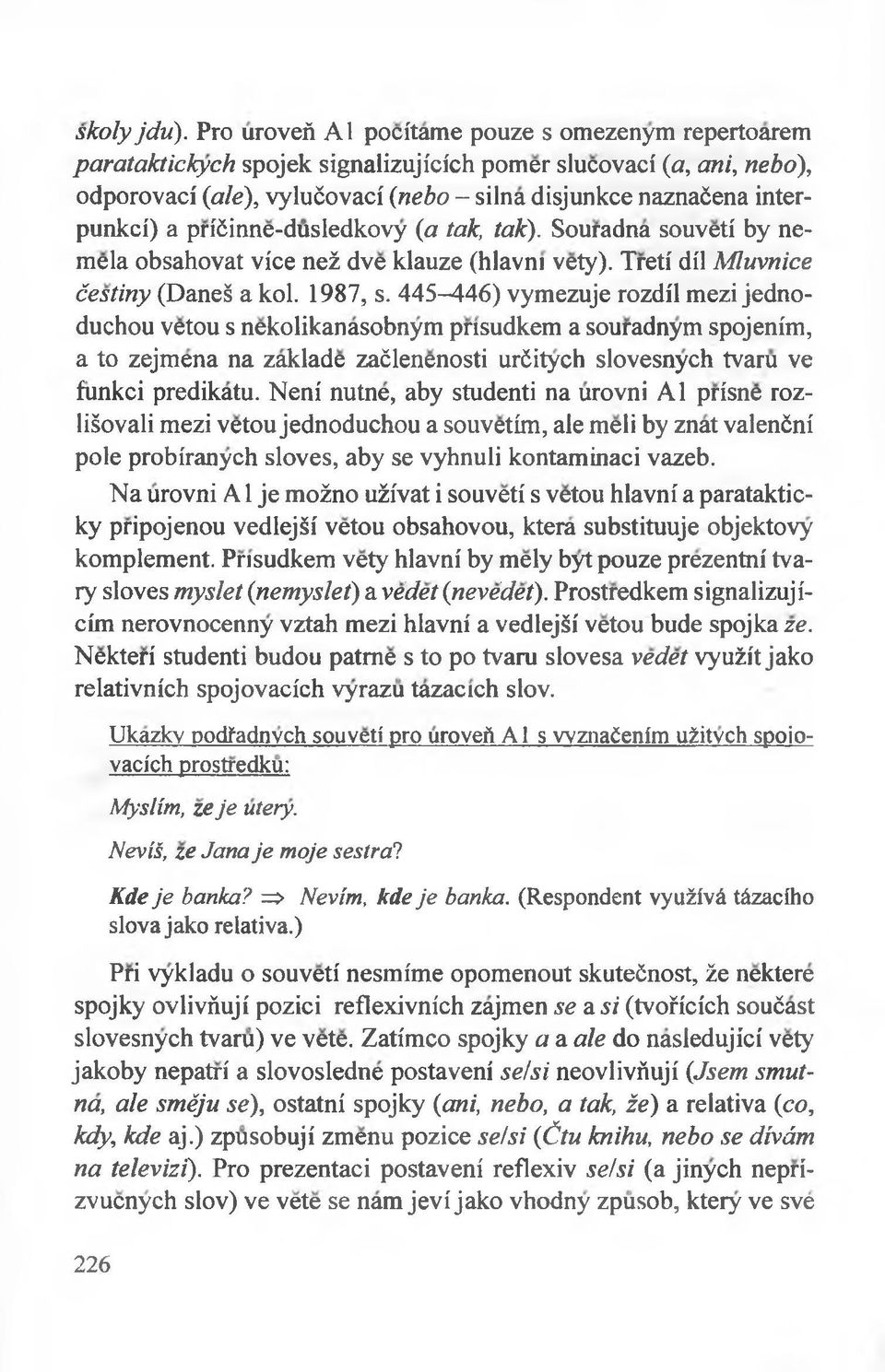 prićinne-dusledkovy (a tak, tak). Souradna souveti by neraela obsahovat vice neż dve klauze (hlavni vety). Tretf dii M u\nice ćestiny (Daneś a kol. 1987, s.