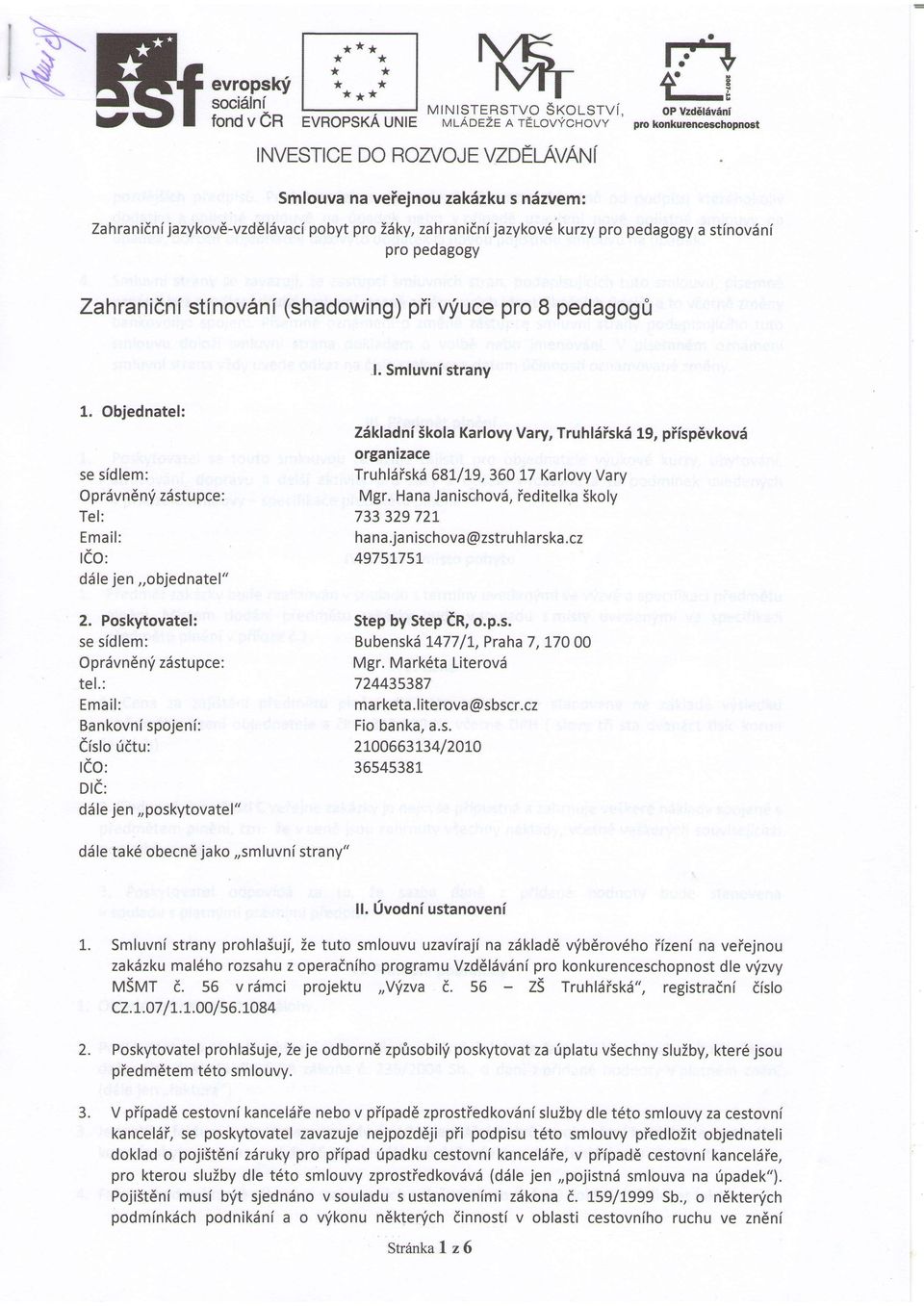 Zahranicnf stinovdni (shadowing) pii vfuce pro 8 pedagogfi l. Smluvni strany 1. Objednatel: se sidlem: Oprdvndn'i zdstupce: Tel: Email: reo: diile jen,,objed natel" 2.