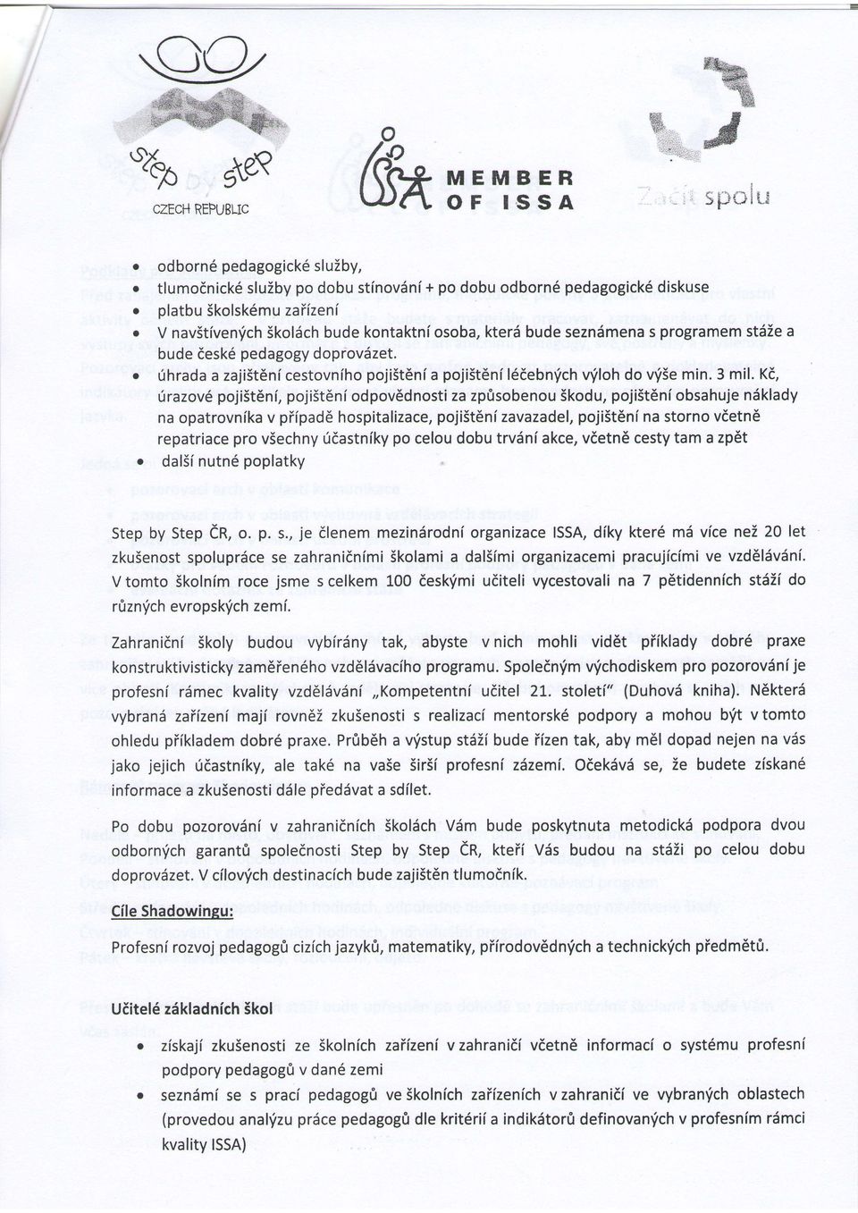 Skolsch bude kontaktni osoba, kterd bude sezndmena s programem stdie a bude desk6 pedagogy doprovdzet. 6hrada a zaji5t6ni cestovniho pojist6ni a pojist6ni l6debn'ich rniloh do v,iie min. 3 mil.