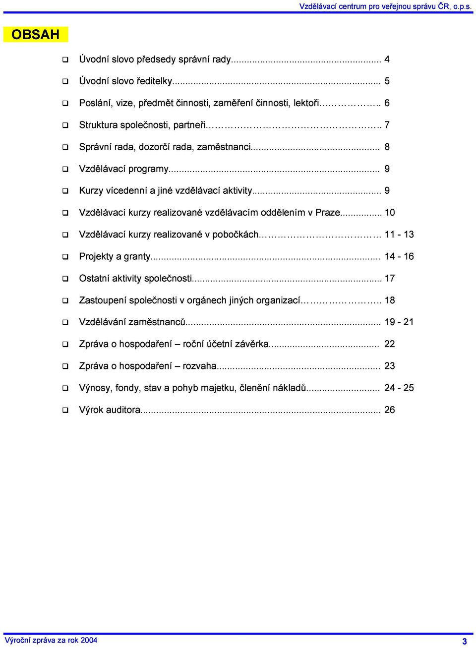 .. oddělením v Praze... 9 Vzdělávací kurzy realizované v pobočkách 10 Ostatní Projekty aktivity a granty... společnosti... 17 11 14 16 13 Vzdělávání Zastoupení zaměstnanců.