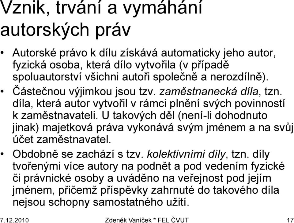 U takových děl (není-li dohodnuto jinak) majetková práva vykonává svým jménem a na svůj účet zaměstnavatel. Obdobně se zachází s tzv. kolektivními díly, tzn.