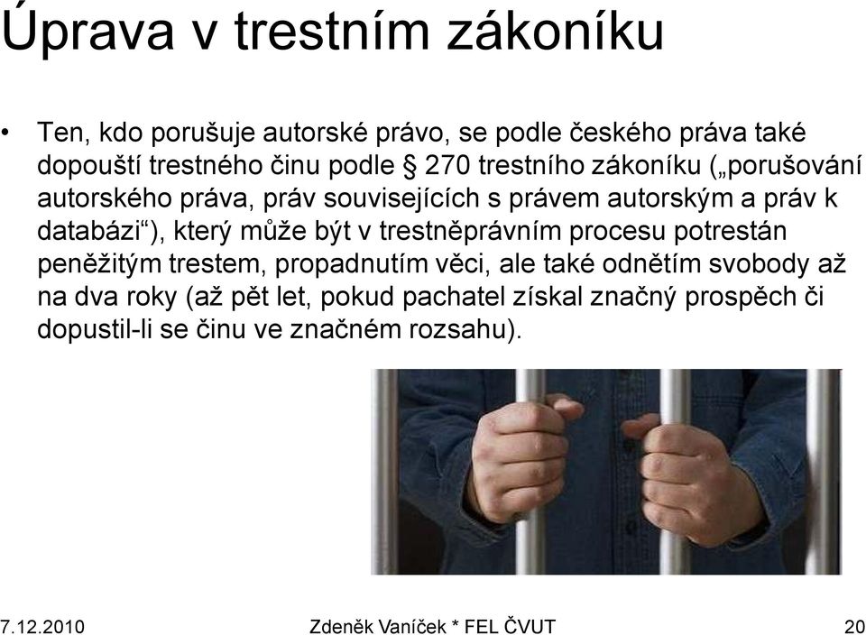 být v trestněprávním procesu potrestán peněžitým trestem, propadnutím věci, ale také odnětím svobody až na dva roky (až