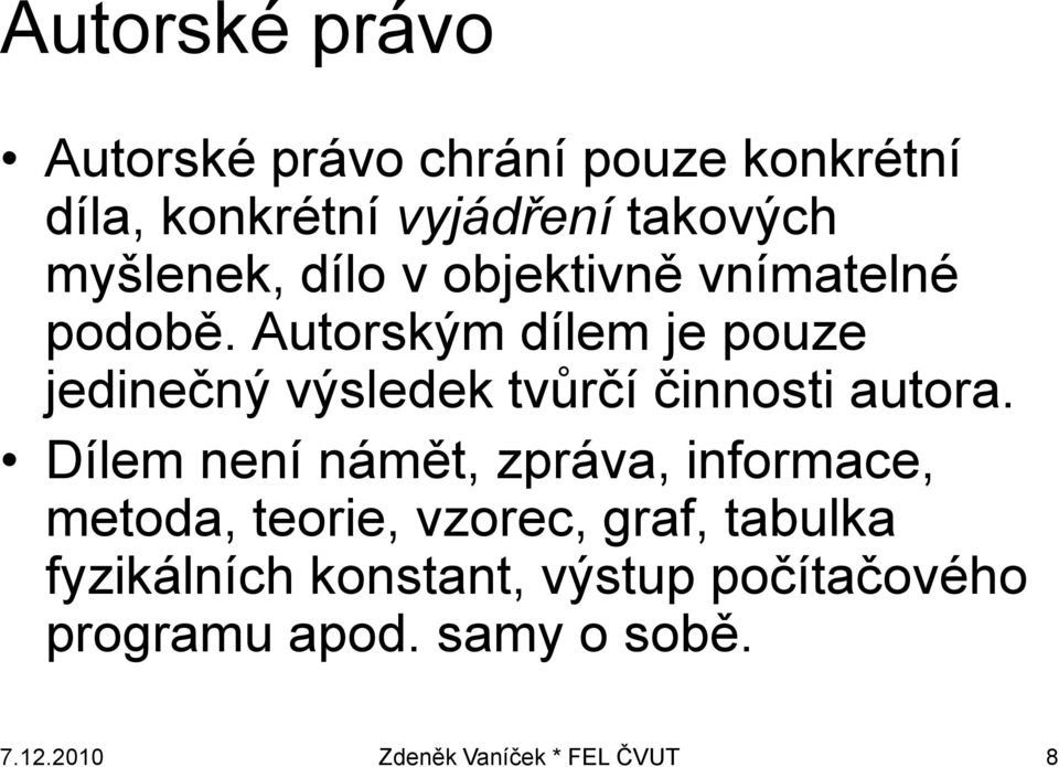 Autorským dílem je pouze jedinečný výsledek tvůrčí činnosti autora.