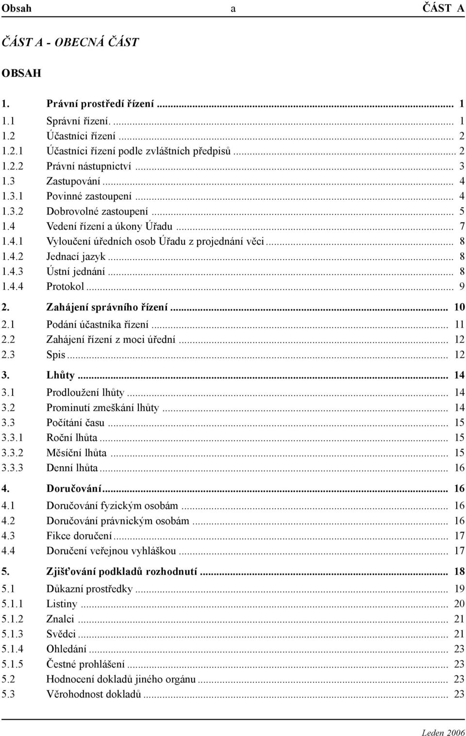 .. 8 1.4.3 Ústní jednání... 8 1.4.4 Protokol... 9 2. Zahájení správního řízení... 10 2.1 Podání účastníka řízení... 11 2.2 Zahájení řízení z moci úřední... 12 2.3 Spis... 12 3. Lhůty... 14 3.