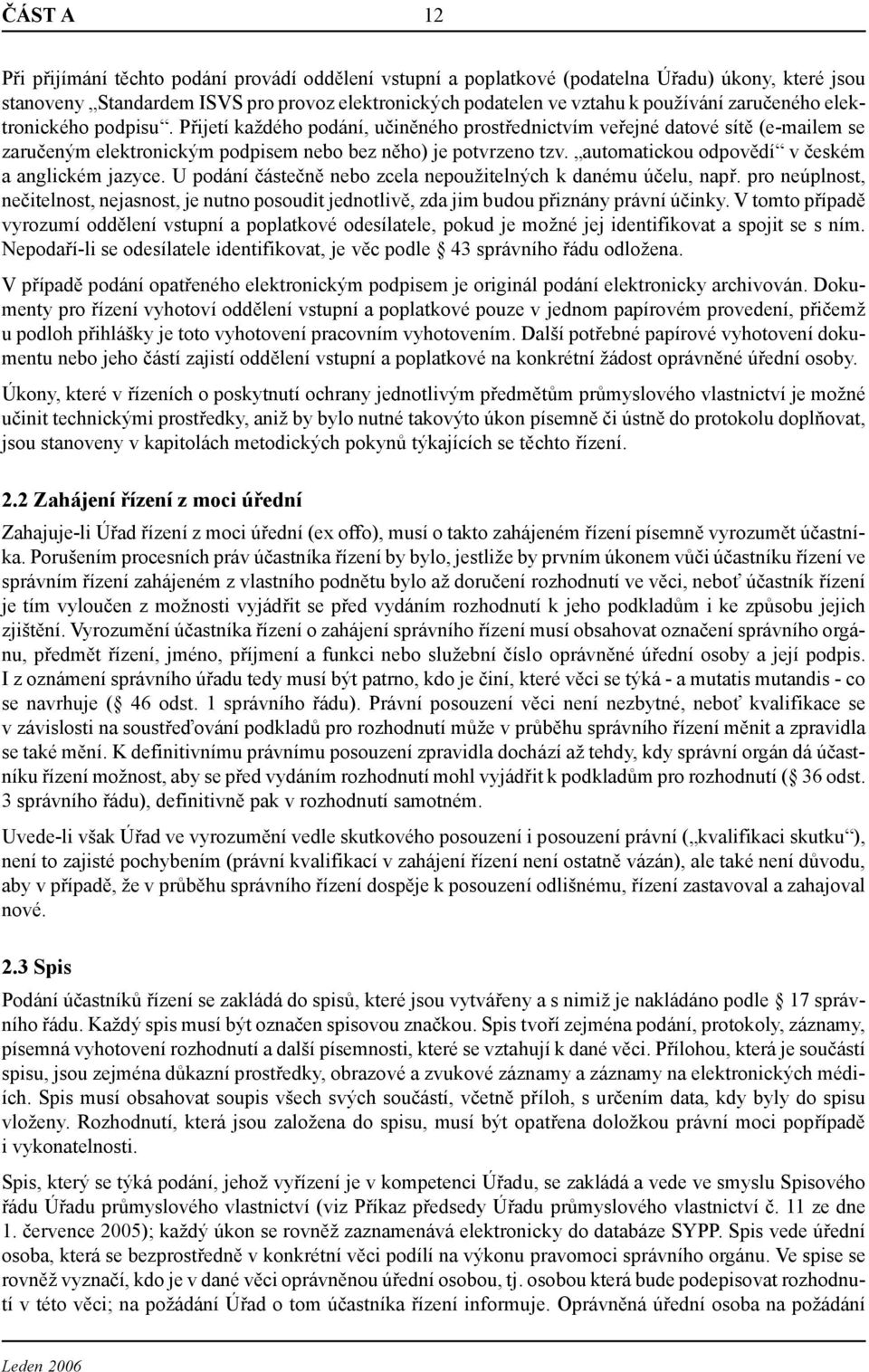 automatickou odpovědí v českém a anglickém jazyce. U podání částečně nebo zcela nepoužitelných k danému účelu, např.