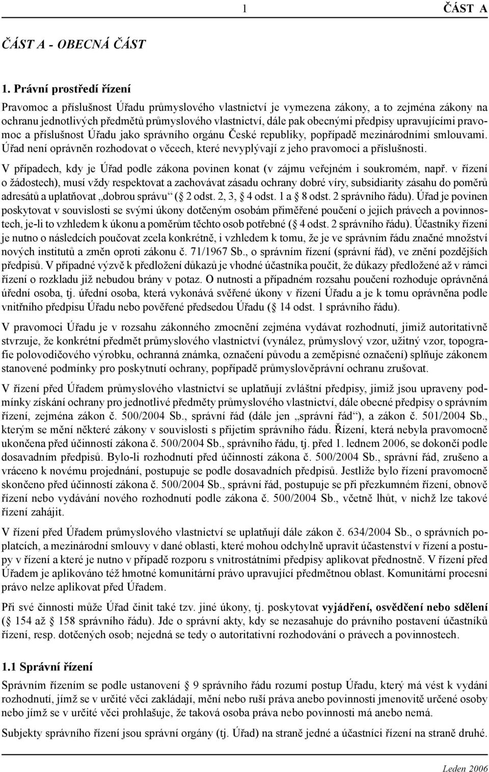 předpisy upravujícími pravomoc a příslušnost Úřadu jako správního orgánu České republiky, popřípadě mezinárodními smlouvami.