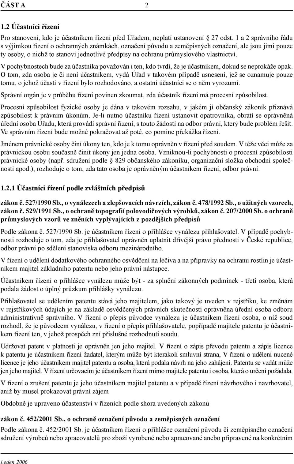 vlastnictví. V pochybnostech bude za účastníka považován i ten, kdo tvrdí, že je účastníkem, dokud se neprokáže opak.