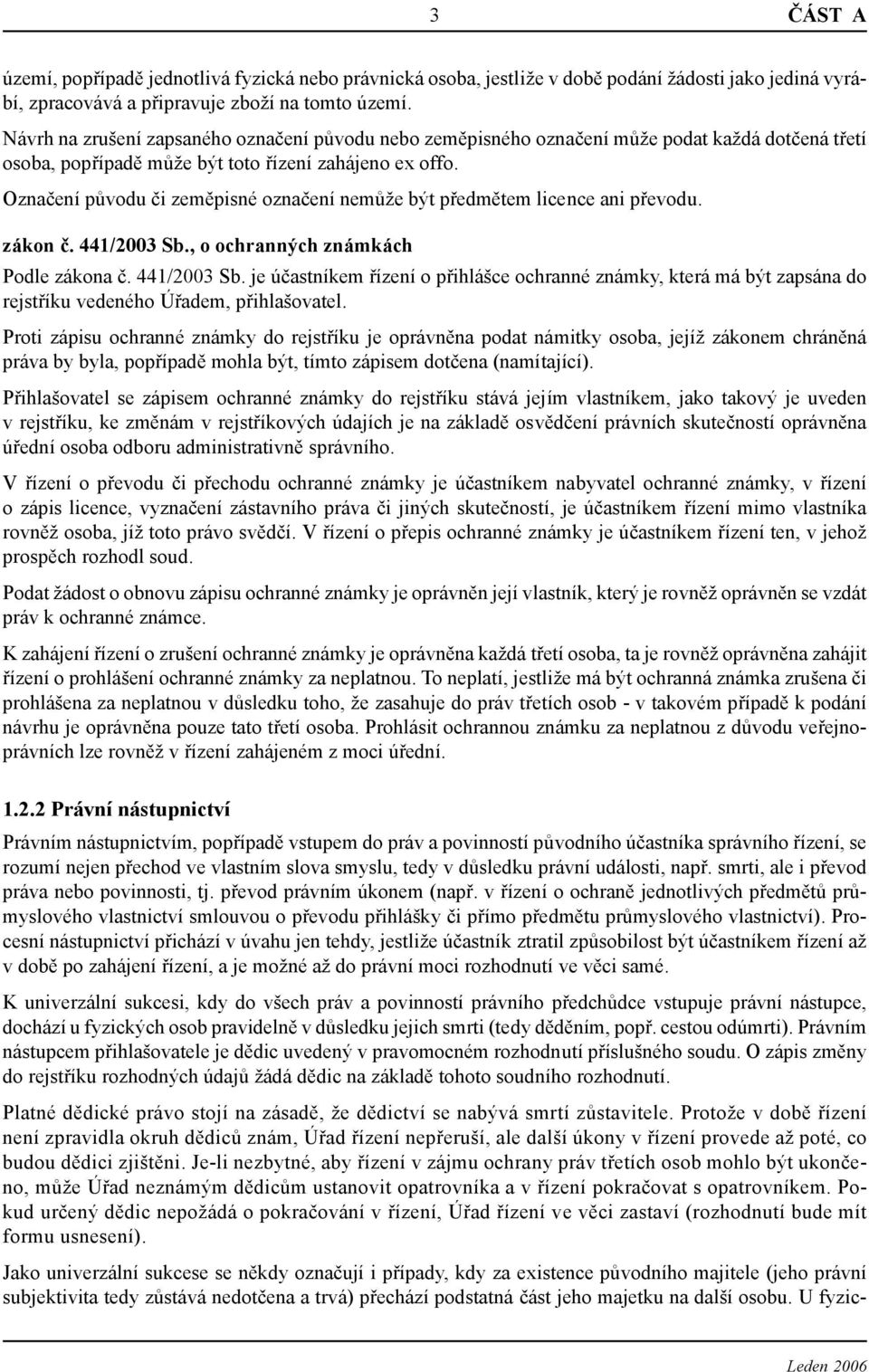 Označení původu či zeměpisné označení nemůže být předmětem licence ani převodu. zákon č. 441/2003 Sb.