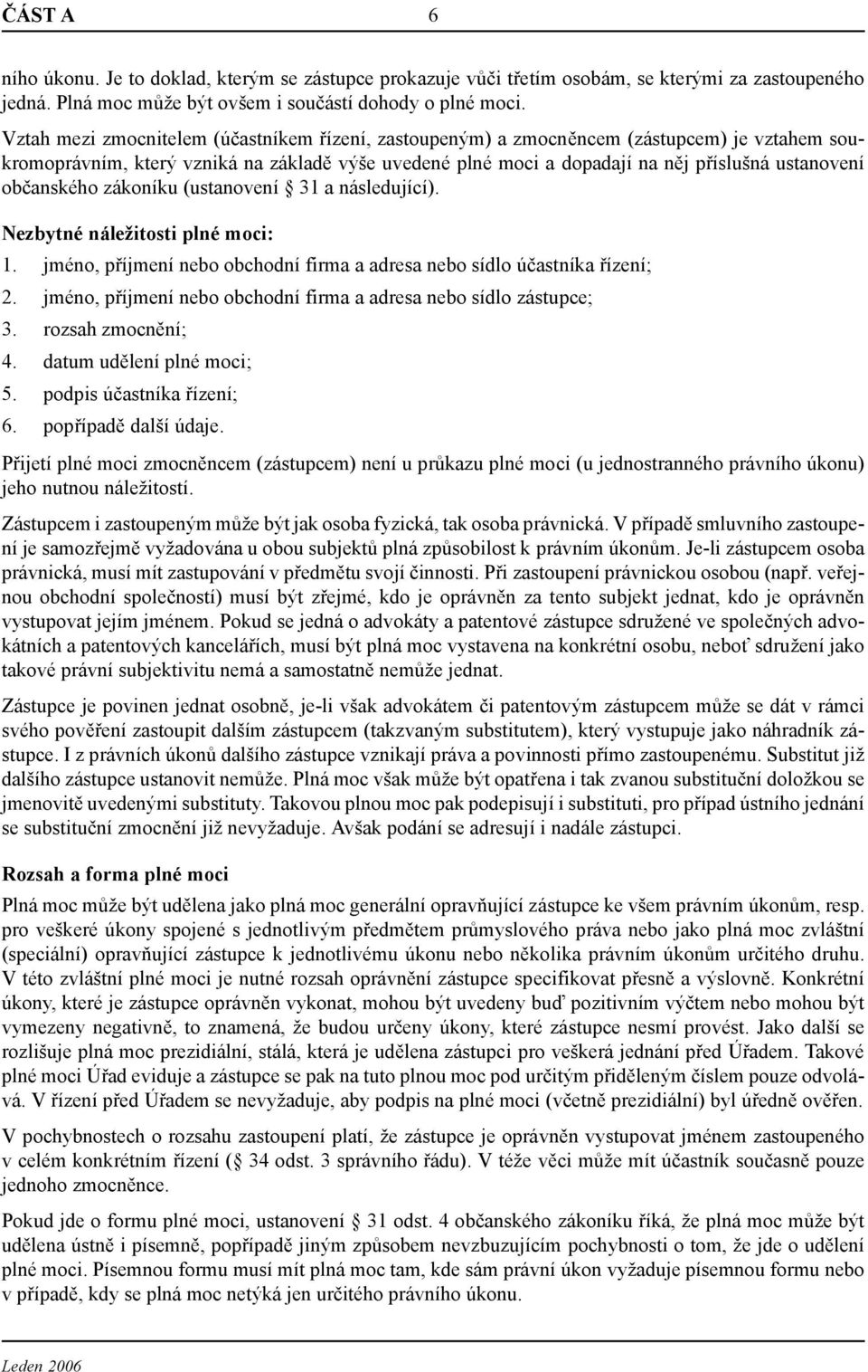 občanského zákoníku (ustanovení 31 a následující). Nezbytné náležitosti plné moci: 1. jméno, příjmení nebo obchodní firma a adresa nebo sídlo účastníka řízení; 2.