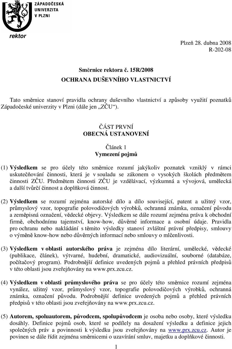 ČÁST PRVNÍ OBECNÁ USTANOVENÍ Článek 1 Vymezení pojmů (1) Výsledkem se pro účely této směrnice rozumí jakýkoliv poznatek vzniklý v rámci uskutečňování činnosti, která je v souladu se zákonem o