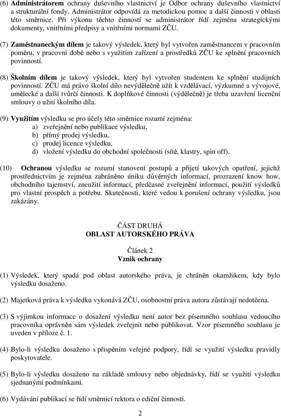 (7) Zaměstnaneckým dílem je takový výsledek, který byl vytvořen zaměstnancem v pracovním poměru, v pracovní době nebo s využitím zařízení a prostředků ZČU ke splnění pracovních povinností.