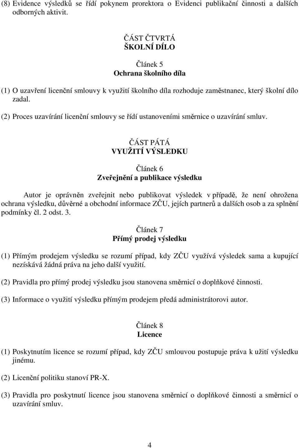 (2) Proces uzavírání licenční smlouvy se řídí ustanoveními směrnice o uzavírání smluv.